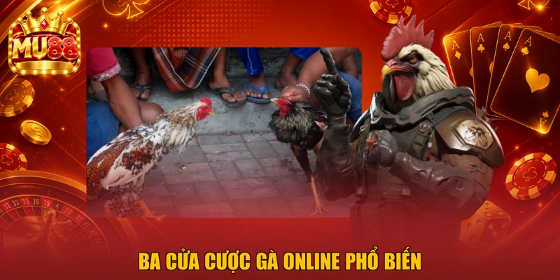 Ba cửa cược gà online phổ biến