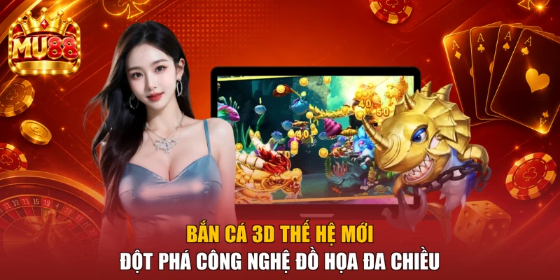 Bắn Cá 3D Thế Hệ Mới - Đột Phá Công Nghệ Đồ Họa Đa Chiều