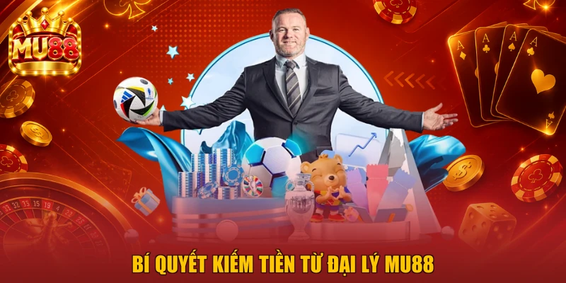 Bí quyết kiếm tiền từ đại lý MU88