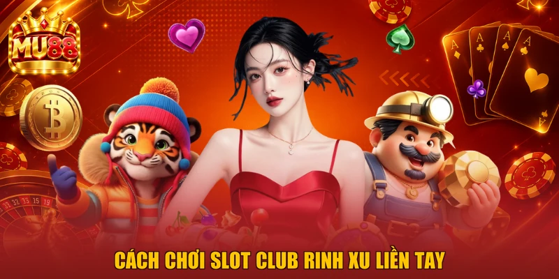 Cách chơi Slot Club rinh xu liền tay
