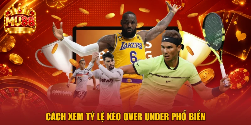 Cách xem tỷ lệ kèo Over Under phổ biến