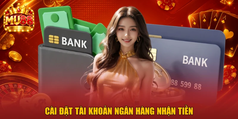Cài đặt tài khoản ngân hàng nhận tiền