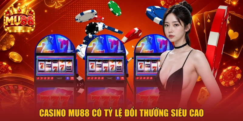 Casino MU88 có tỷ lệ đổi thưởng siêu cao