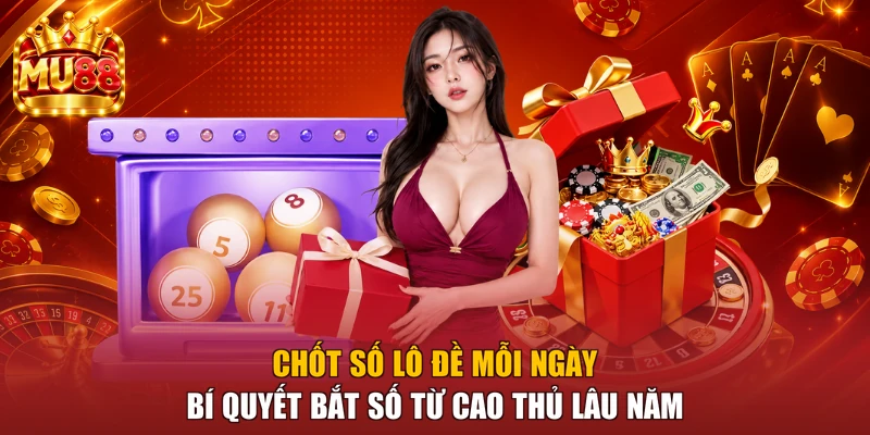 Chốt Số Lô Đề Mỗi Ngày - Bí Quyết Bắt Số Từ Cao Thủ Lâu Năm
