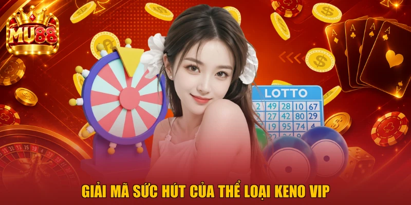 Giải mã sức hút của thể loại Keno VIP