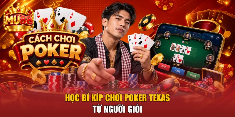Học bí kíp chơi Poker Texas từ người giỏi