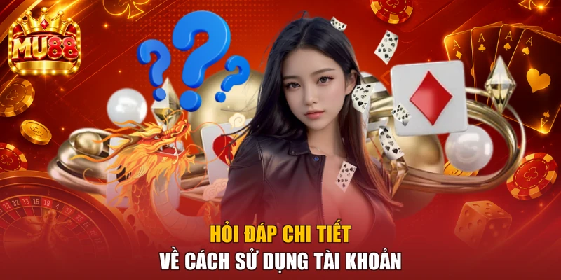Hỏi đáp chi tiết về cách sử dụng tài khoản