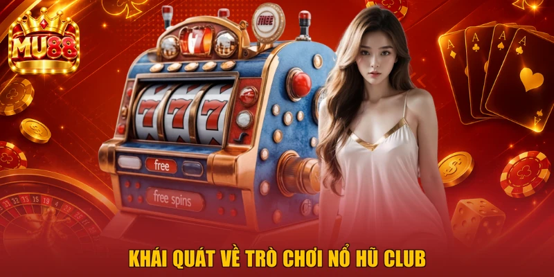 Khái quát về trò chơi nổ hũ Club