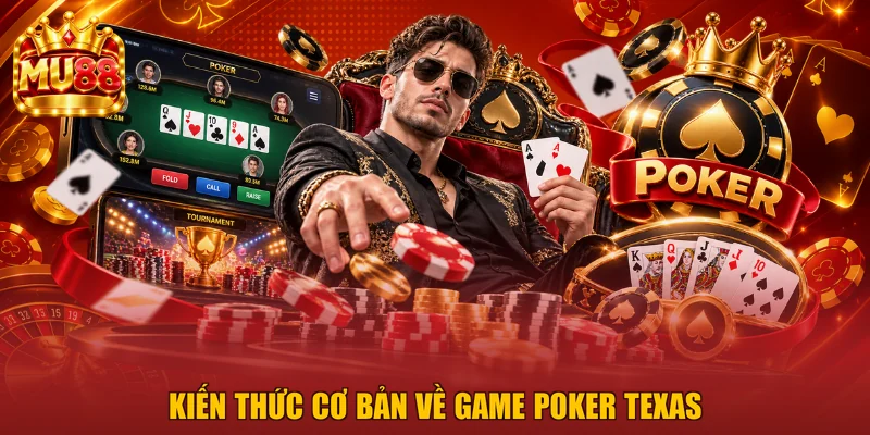 Kiến thức cơ bản về game Poker Texas