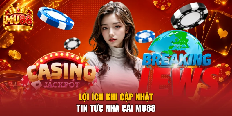 Lợi ích khi cập nhật tin tức nhà cái MU88