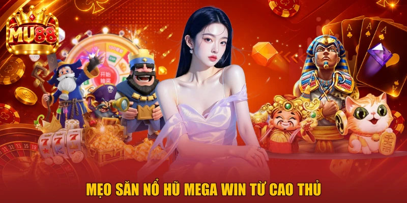 Mẹo săn nổ hũ Mega Win từ cao thủ