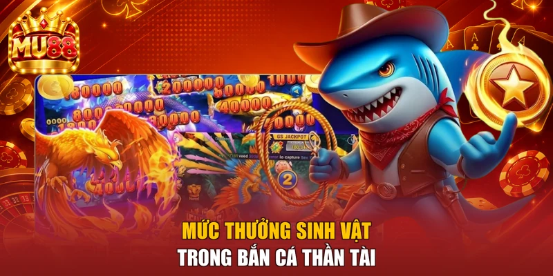 Mức thưởng sinh vật trong Bắn Cá Thần Tài