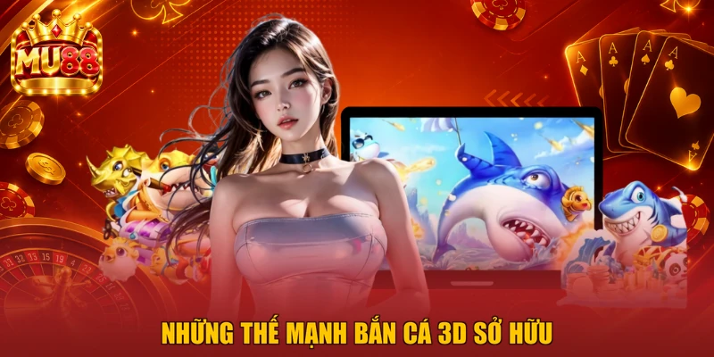Những thế mạnh bắn cá 3D sở hữu