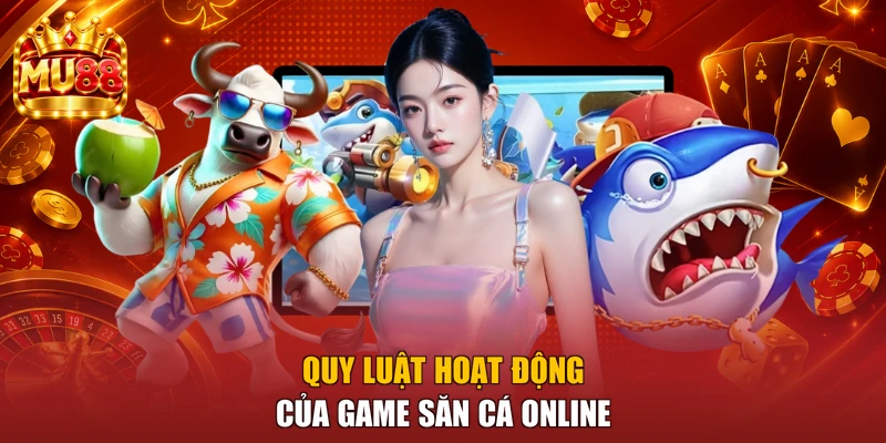 Quy luật hoạt động của game săn cá online