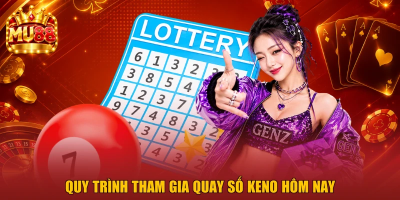 Quy trình tham gia quay số Keno hôm nay