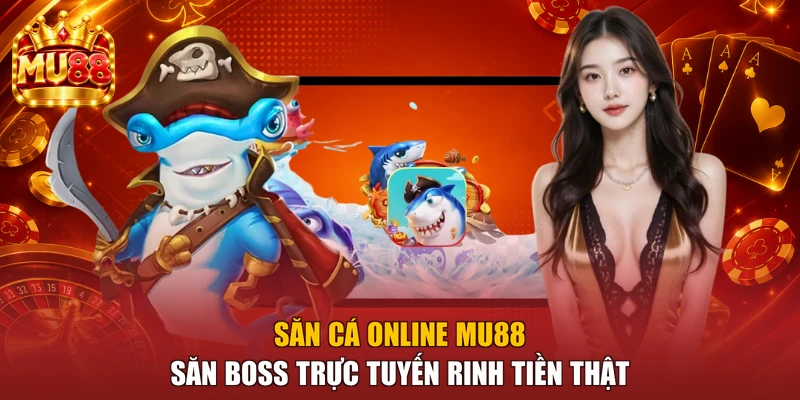 Săn Cá Online MU88 - Săn Boss Trực Tuyến Rinh Tiền Thật
