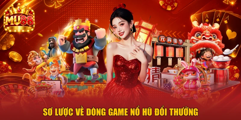 Sơ lược về dòng game nổ hũ đổi thưởng