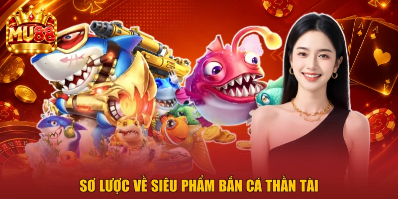 Sơ lược về siêu phẩm Bắn Cá Thần Tài