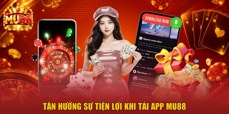 Tận hưởng sự tiện lợi khi tải app MU88