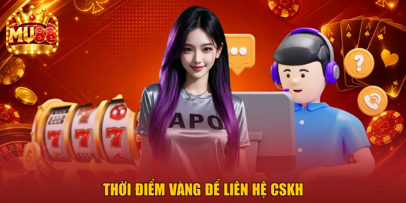 Thời điểm vàng để liên hệ CSKH
