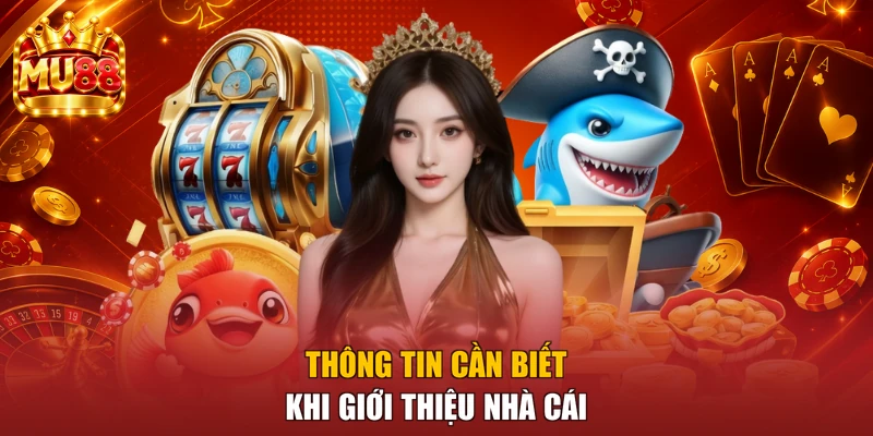 Thông tin cần biết khi giới thiệu nhà cái