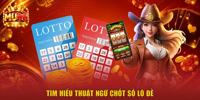 Tìm hiểu thuật ngữ chốt số lô đề