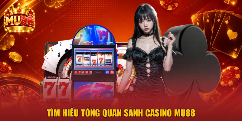 Tìm hiểu tổng quan sảnh Casino MU88