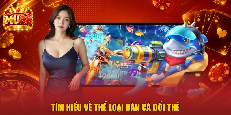 Tìm hiểu về thể loại bắn cá đổi thẻ
