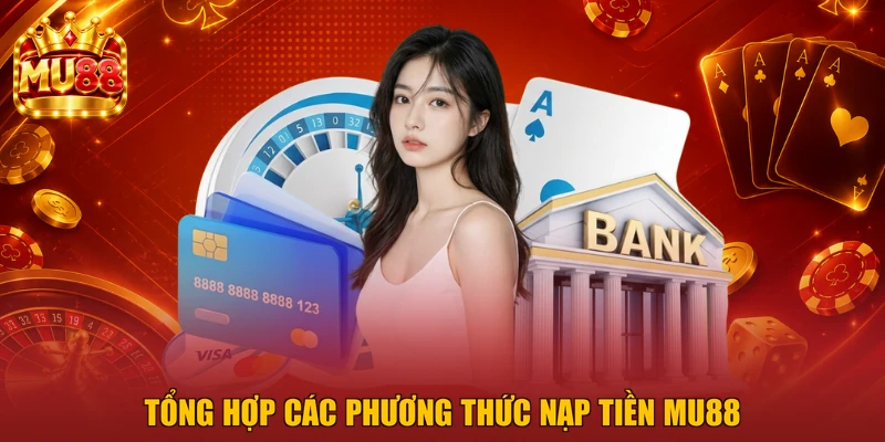 Tổng hợp các phương thức nạp tiền MU88