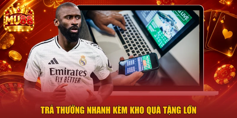 Trả thưởng nhanh kèm kho quà tặng lớn