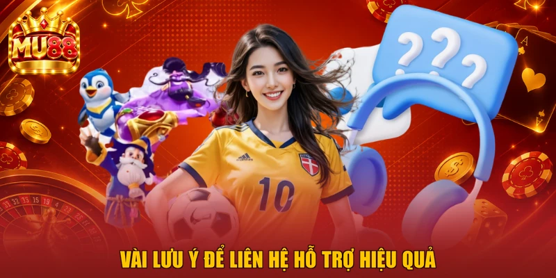 Vài lưu ý để liên hệ hỗ trợ hiệu quả