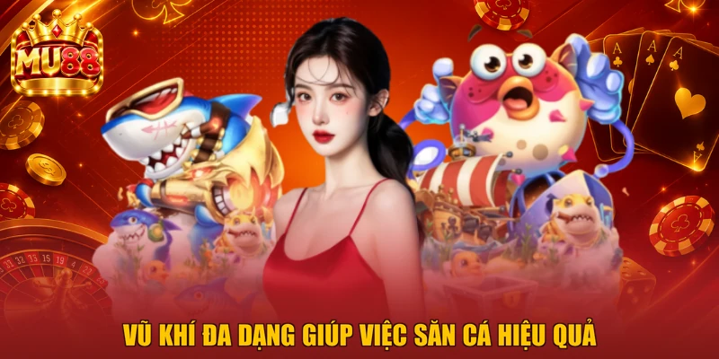 Vũ khí đa dạng giúp việc săn cá hiệu quả